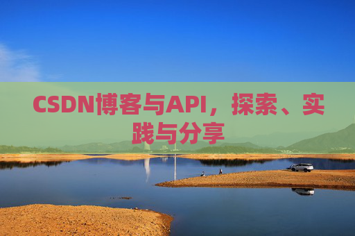 CSDN博客与API,探索、实践与分享
